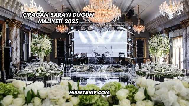Çırağan Sarayı Düğün Maliyeti 2025