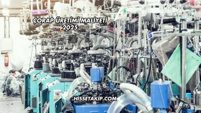 Çorap Üretimi Maliyeti 2025