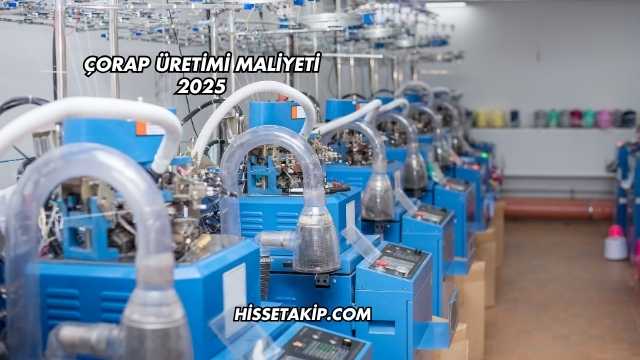 Çorap Üretimi Maliyeti 2025