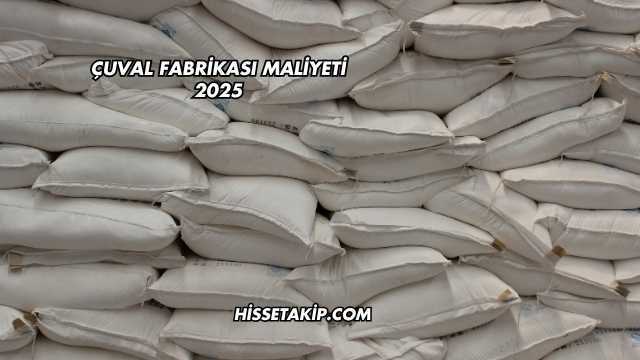 Çuval Fabrikası Maliyeti 2025