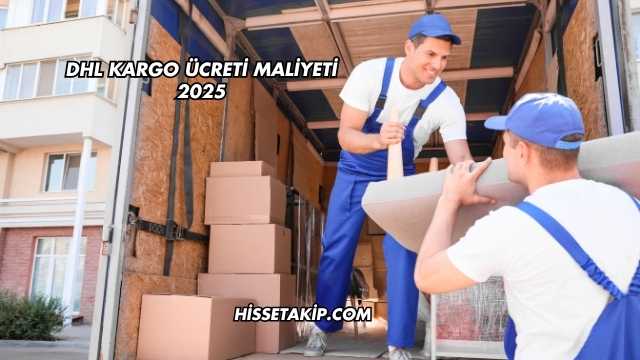DHL Kargo Ücreti Maliyeti 2025