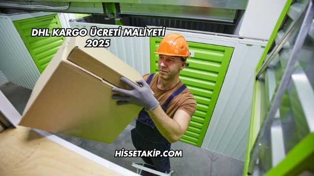 DHL Kargo Ücreti Maliyeti 2025