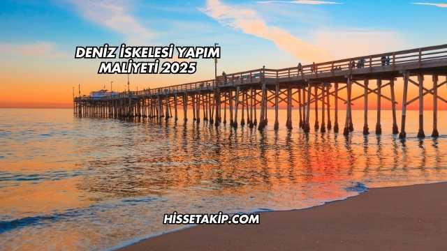 Deniz İskelesi Yapım Maliyeti 2025