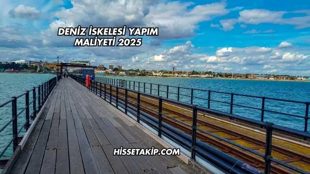 Deniz İskelesi Yapım Maliyeti 2025