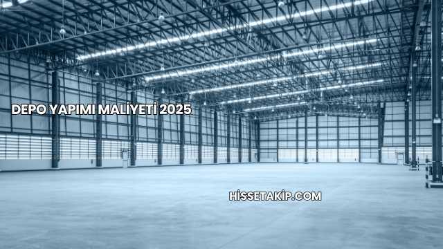 Depo Yapımı Maliyeti 2025