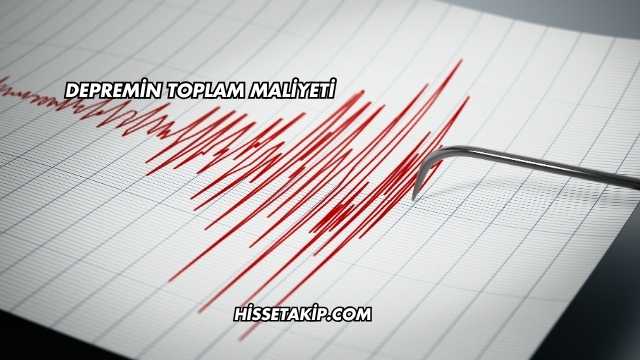 Depremin Toplam Maliyeti