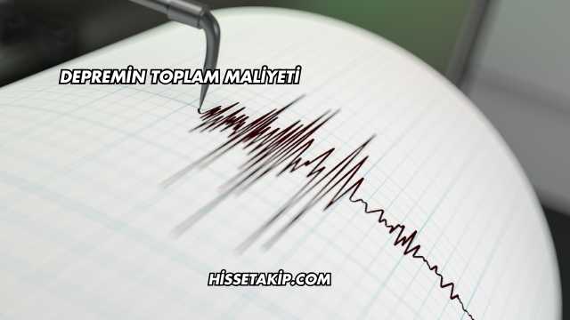 Depremin Toplam Maliyeti