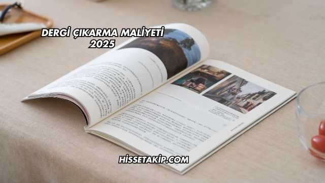 Dergi Çıkarma Maliyeti 2025