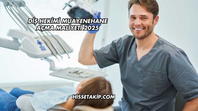 Diş Hekimi Muayenehane Açma Maliyeti 2025