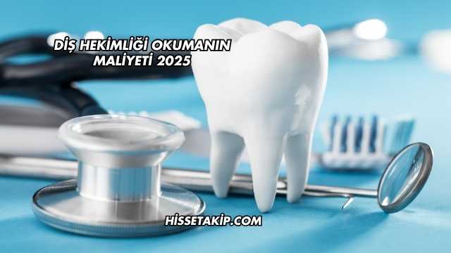 Diş Hekimliği Okumanın Maliyeti 2025