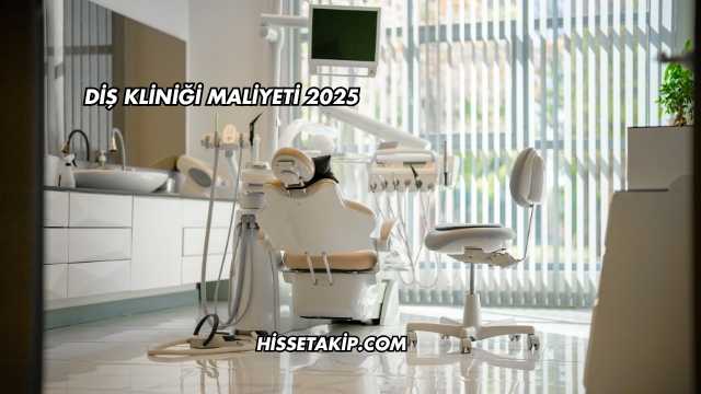 Diş Kliniği Maliyeti 2025