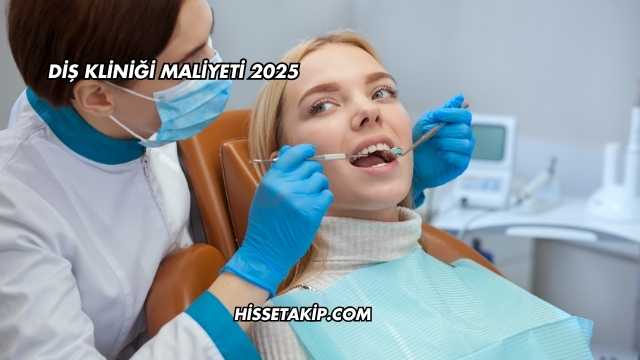 Diş Kliniği Maliyeti 2025