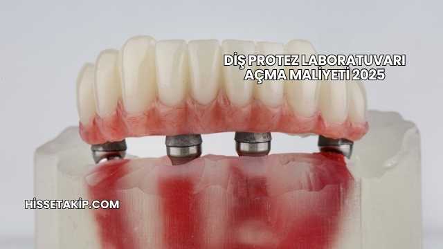 Diş Protez Laboratuvarı Açma Maliyeti 2025