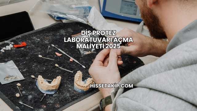 Diş Protez Laboratuvarı Açma Maliyeti 2025