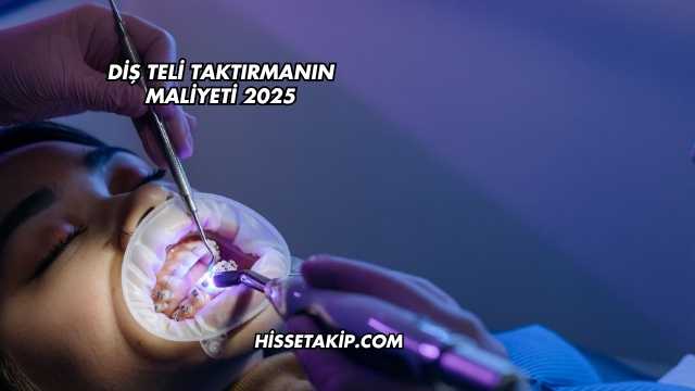 Diş Teli Taktırmanın Maliyeti 2025