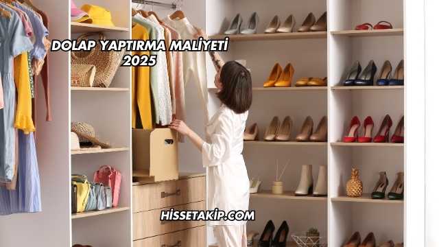 Dolap Yaptırma Maliyeti 2025