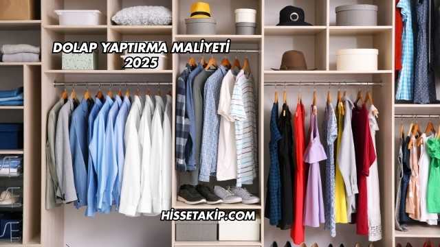 Dolap Yaptırma Maliyeti 2025