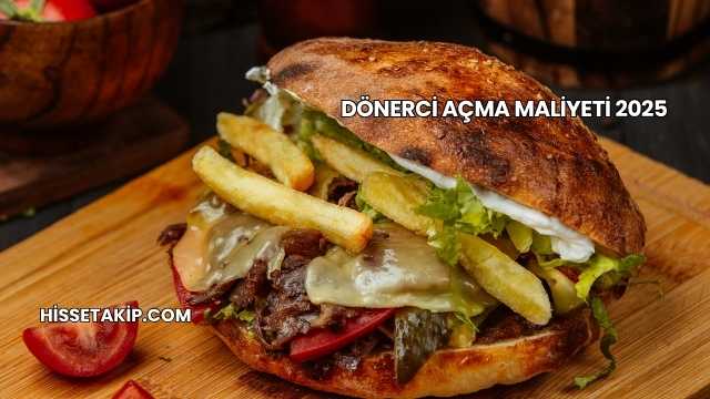 Dönerci Açma Maliyeti 2025