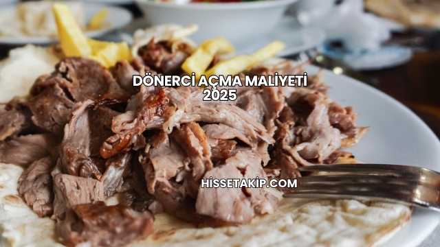 Dönerci Açma Maliyeti 2025