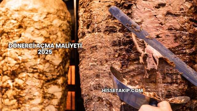 Dönerci Açma Maliyeti 2025