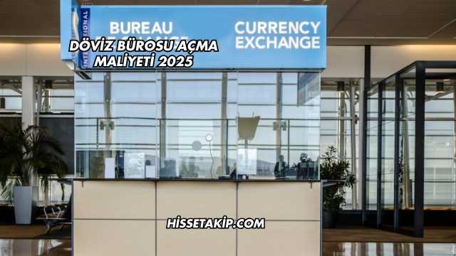 Döviz Bürosu Açma Maliyeti 2025