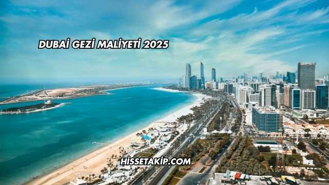 Dubai Gezi Maliyeti 2025