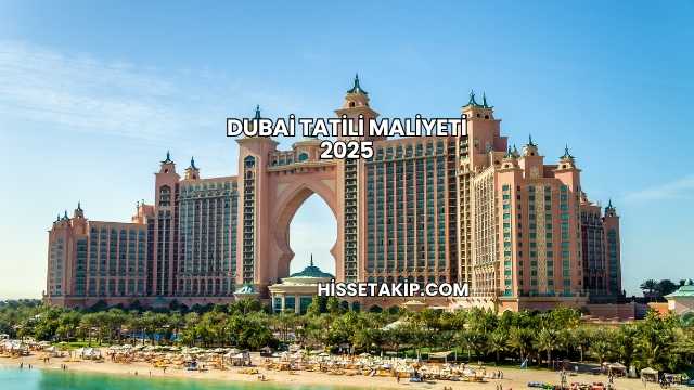 Dubai Tatili Maliyeti 2025