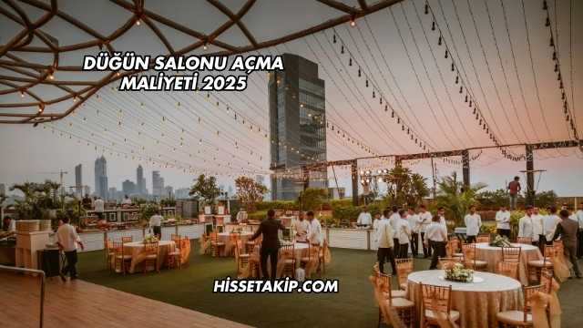 Düğün Salonu Açma Maliyeti 2025