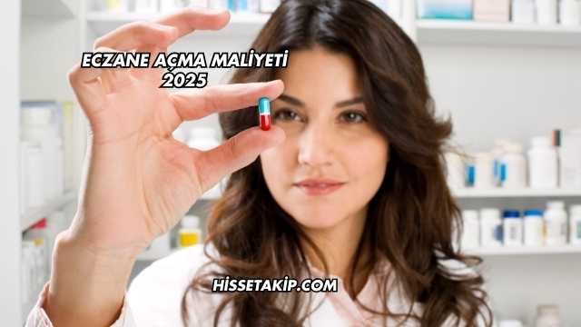 Eczane Açma Maliyeti 2025