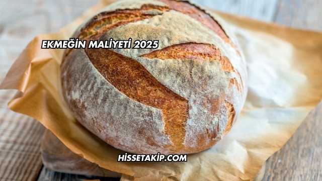 Ekmeğin Maliyeti 2025