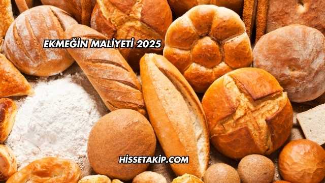 Ekmeğin Maliyeti 2025