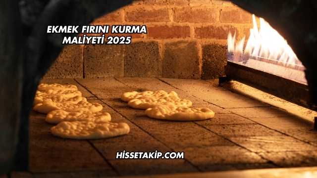 Ekmek Fırını Kurma Maliyeti 2025