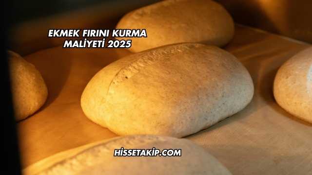 Ekmek Fırını Kurma Maliyeti 2025