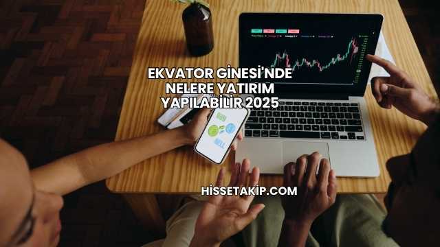 Ekvator Ginesi'nde Nelere Yatırım Yapılabilir 2025
