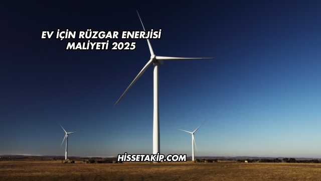 Ev İçin Rüzgar Enerjisi Maliyeti 2025