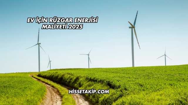 Ev İçin Rüzgar Enerjisi Maliyeti 2025