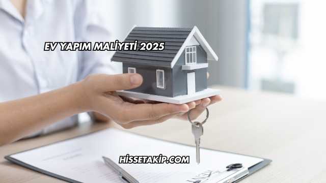 Ev Yapım Maliyeti 2025