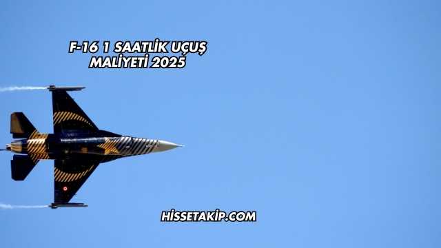 F-16 1 Saatlik Uçuş Maliyeti 2025