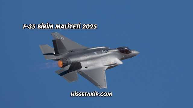 F-35 Birim Maliyeti 2025