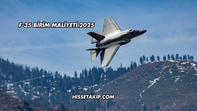F-35 Birim Maliyeti 2025