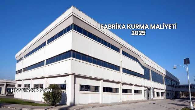 Fabrika Kurma Maliyeti 2025
