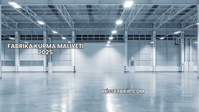 Fabrika Kurma Maliyeti 2025