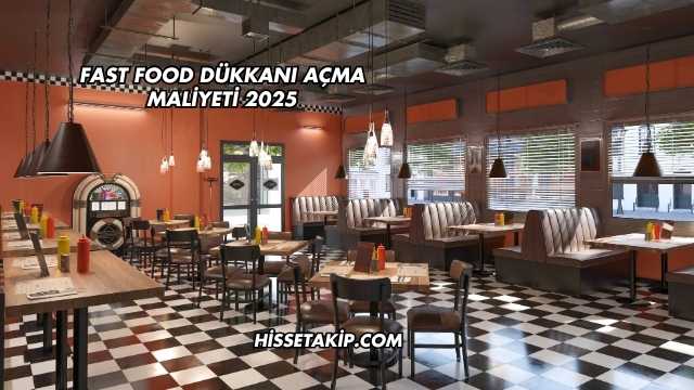 Fast Food Dükkanı Açma Maliyeti 2025