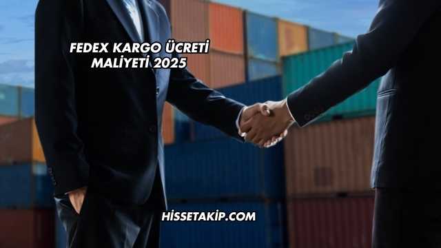 FedEx Kargo Ücreti Maliyeti 2025