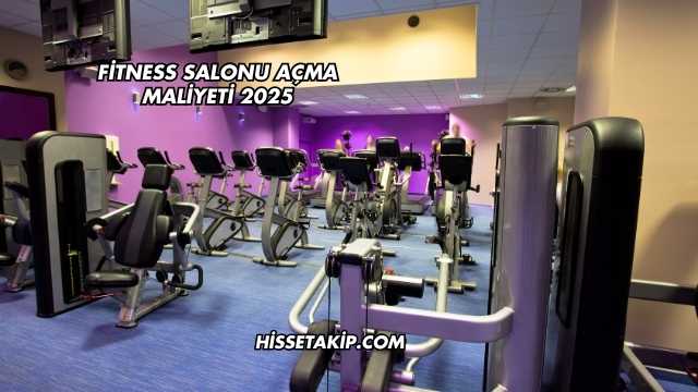 Fitness Salonu Açma Maliyeti 2025