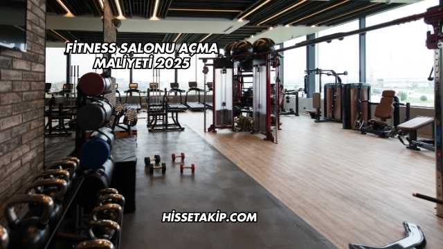 Fitness Salonu Açma Maliyeti 2025