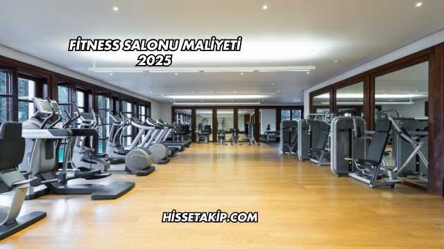 Fitness Salonu Maliyeti 2025