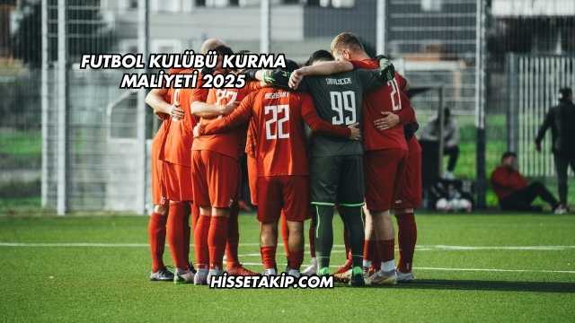 Futbol Kulübü Kurma Maliyeti 2025