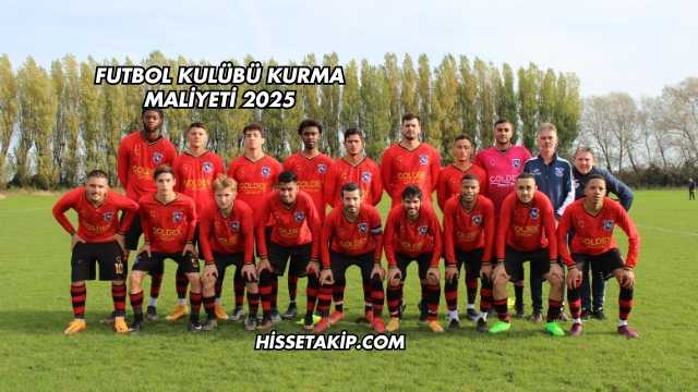 Futbol Kulübü Kurma Maliyeti 2025