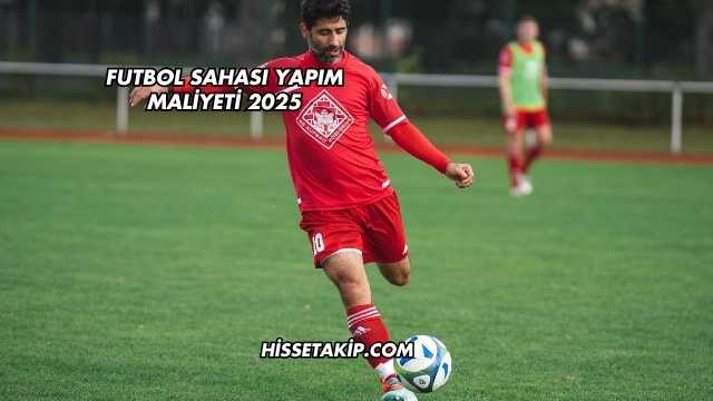 Futbol Sahası Yapım Maliyeti 2025